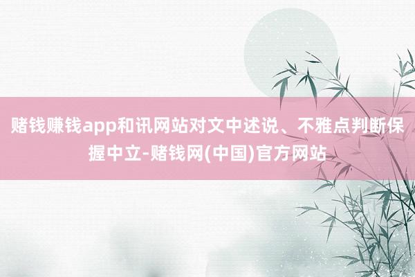 赌钱赚钱app和讯网站对文中述说、不雅点判断保握中立-赌钱网(中国)官方网站
