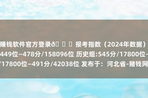 赌钱赚钱软件官方登录📊报考指数（2024年数据）物理组:546分/60449位—478分/158096位 历史组:545分/17800位—491分/42038位 发布于：河北省-赌钱网(中国)官方网站