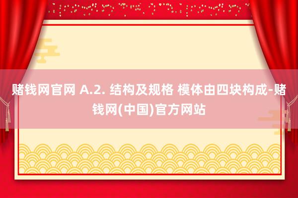 赌钱网官网 A.2. 结构及规格 模体由四块构成-赌钱网(中国)官方网站