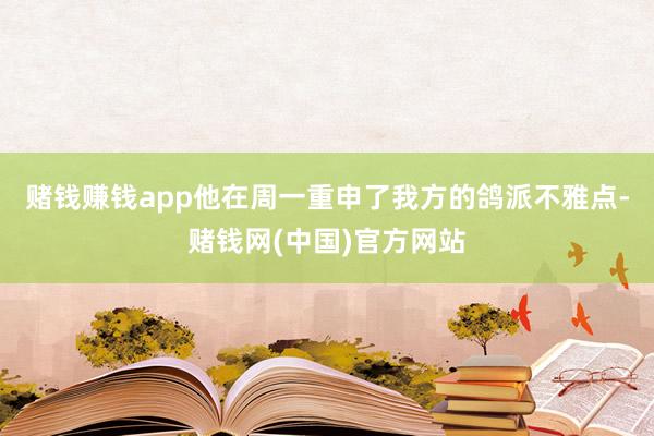 赌钱赚钱app他在周一重申了我方的鸽派不雅点-赌钱网(中国)官方网站