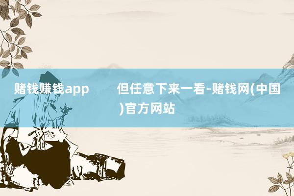 赌钱赚钱app        但任意下来一看-赌钱网(中国)官方网站